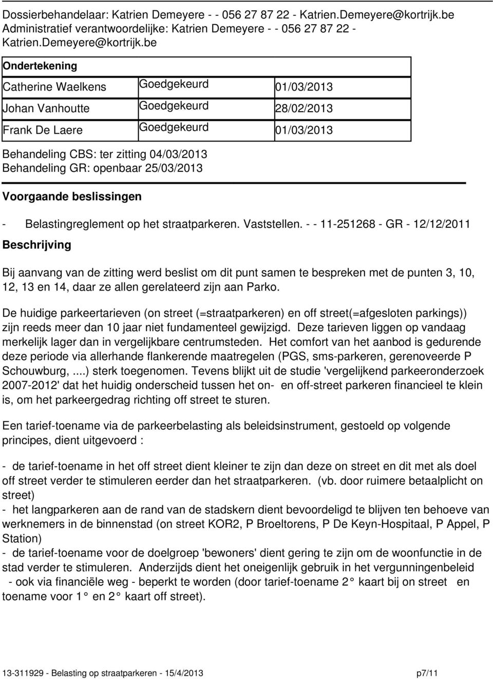 be Ondertekening Catherine Waelkens Goedgekeurd 01/03/2013 Johan Vanhoutte Goedgekeurd 28/02/2013 Frank De Laere Goedgekeurd 01/03/2013 Behandeling CBS: ter zitting 04/03/2013 Behandeling GR: