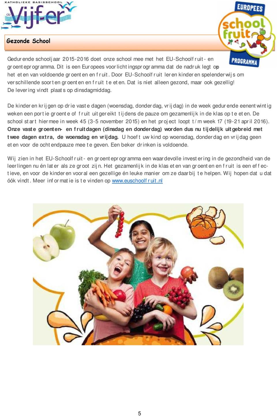 Door EU-Schoolfruit leren kinderen spelenderwijs om verschillende soorten groenten en fruit te eten. Dat is niet alleen gezond, maar ook gezellig! De levering vindt plaats op dinsdagmiddag.
