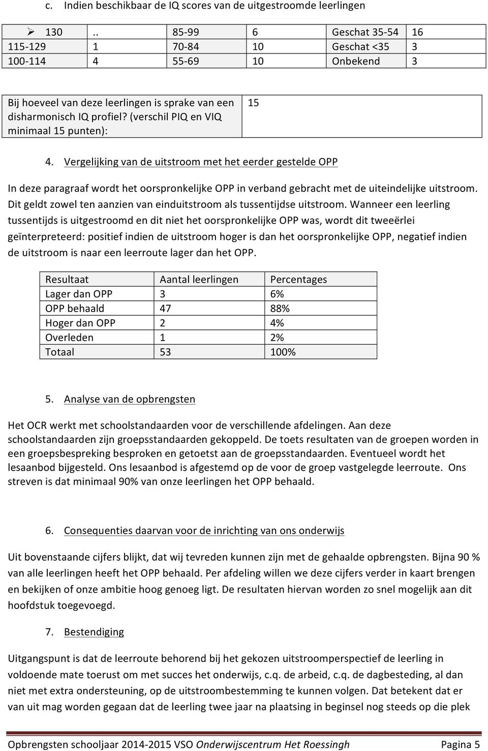 Vergelijking van de uitstroom met het eerder gestelde OPP In deze paragraaf wordt het oorspronkelijke OPP in verband gebracht met de uiteindelijke uitstroom.