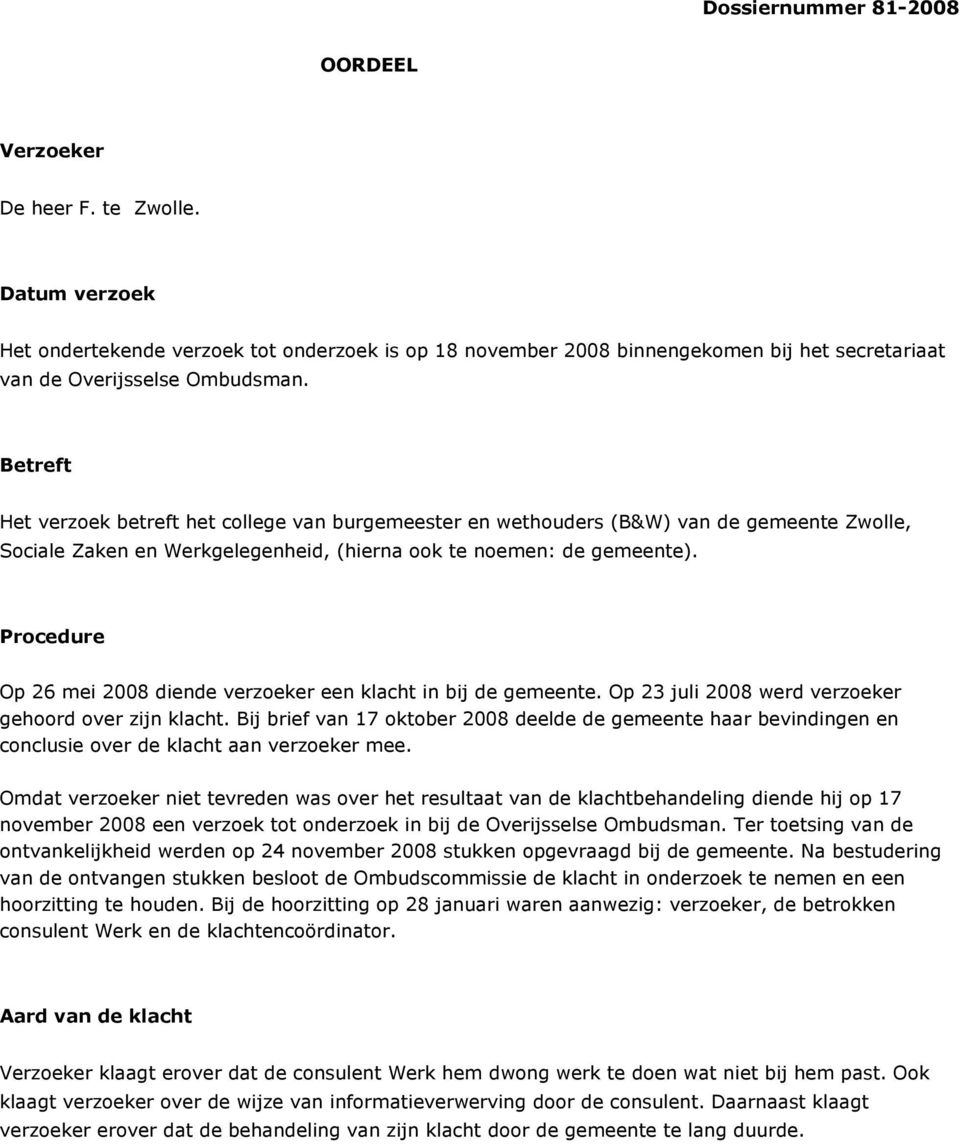 Betreft Het verzoek betreft het college van burgemeester en wethouders (B&W) van de gemeente Zwolle, Sociale Zaken en Werkgelegenheid, (hierna ook te noemen: de gemeente).