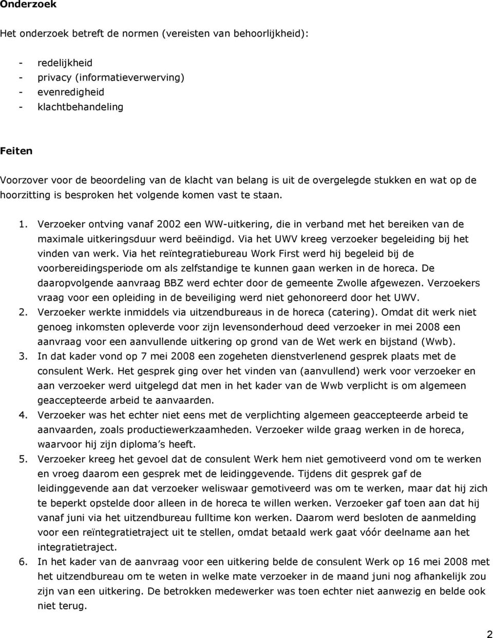 Verzoeker ontving vanaf 2002 een WW-uitkering, die in verband met het bereiken van de maximale uitkeringsduur werd beëindigd. Via het UWV kreeg verzoeker begeleiding bij het vinden van werk.