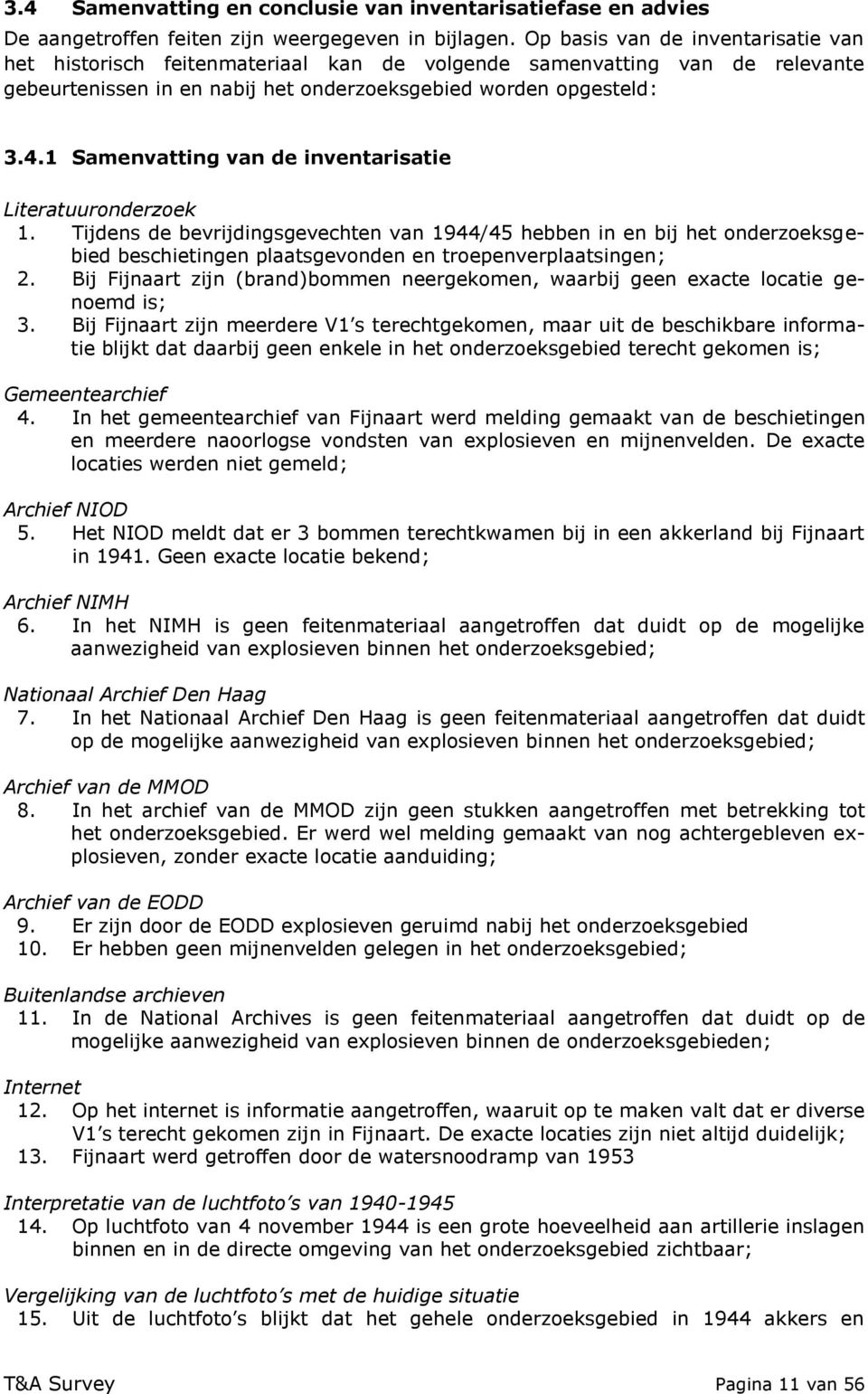 1 Samenvatting van de inventarisatie Literatuuronderzoek 1. Tijdens de bevrijdingsgevechten van 1944/45 hebben in en bij het onderzoeksgebied beschietingen plaatsgevonden en troepenverplaatsingen; 2.