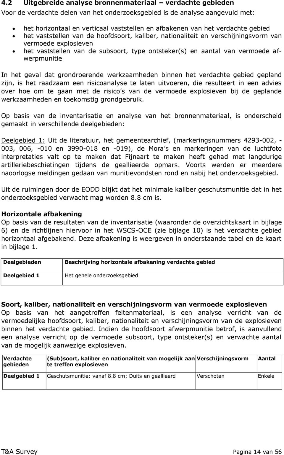 afwerpmunitie In het geval dat grondroerende werkzaamheden binnen het verdachte gebied gepland zijn, is het raadzaam een risicoanalyse te laten uitvoeren, die resulteert in een advies over hoe om te