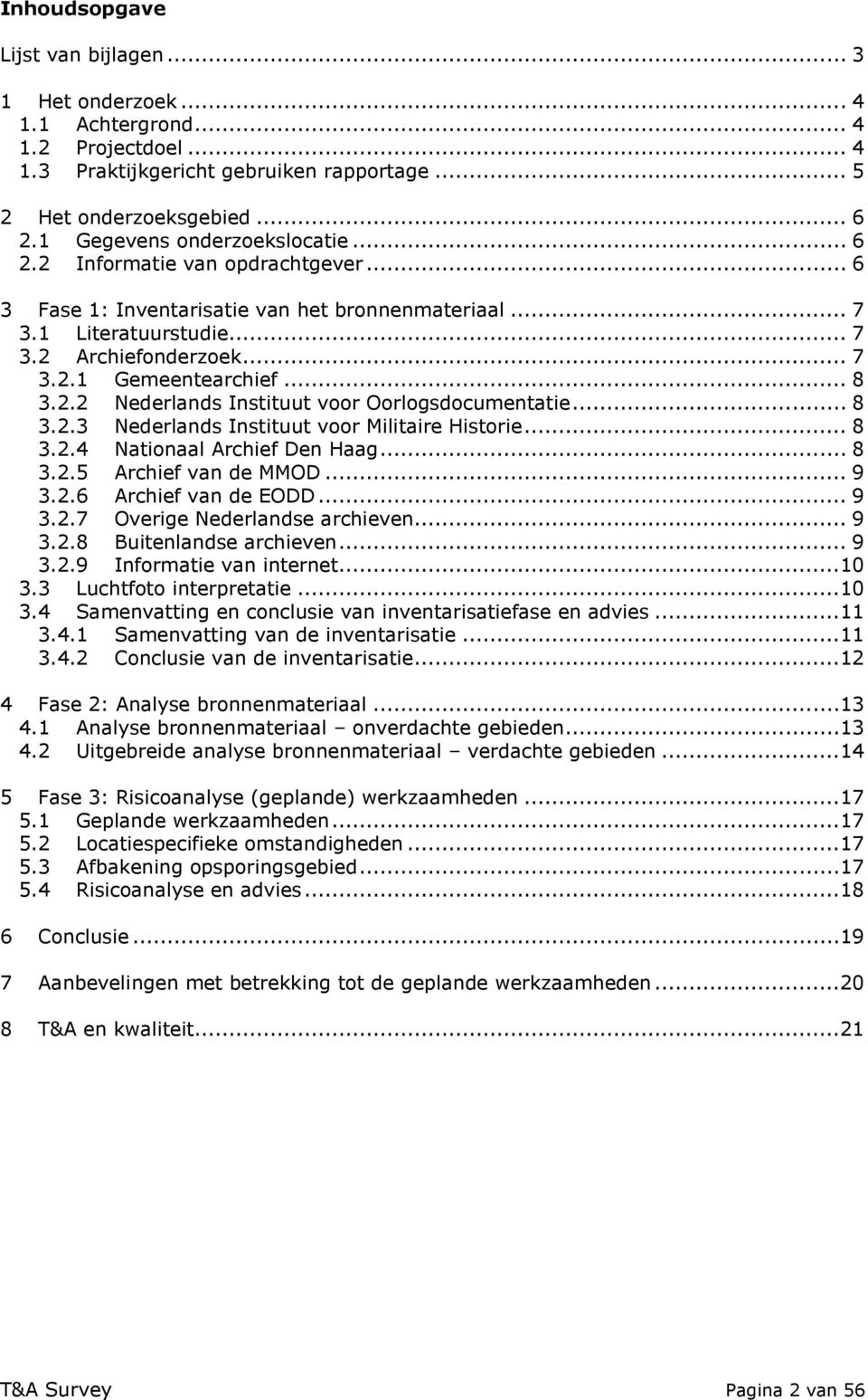 .. 8 3.2.2 Nederlands Instituut voor Oorlogsdocumentatie... 8 3.2.3 Nederlands Instituut voor Militaire Historie... 8 3.2.4 Nationaal Archief Den Haag... 8 3.2.5 Archief van de MMOD... 9 3.2.6 Archief van de EODD.