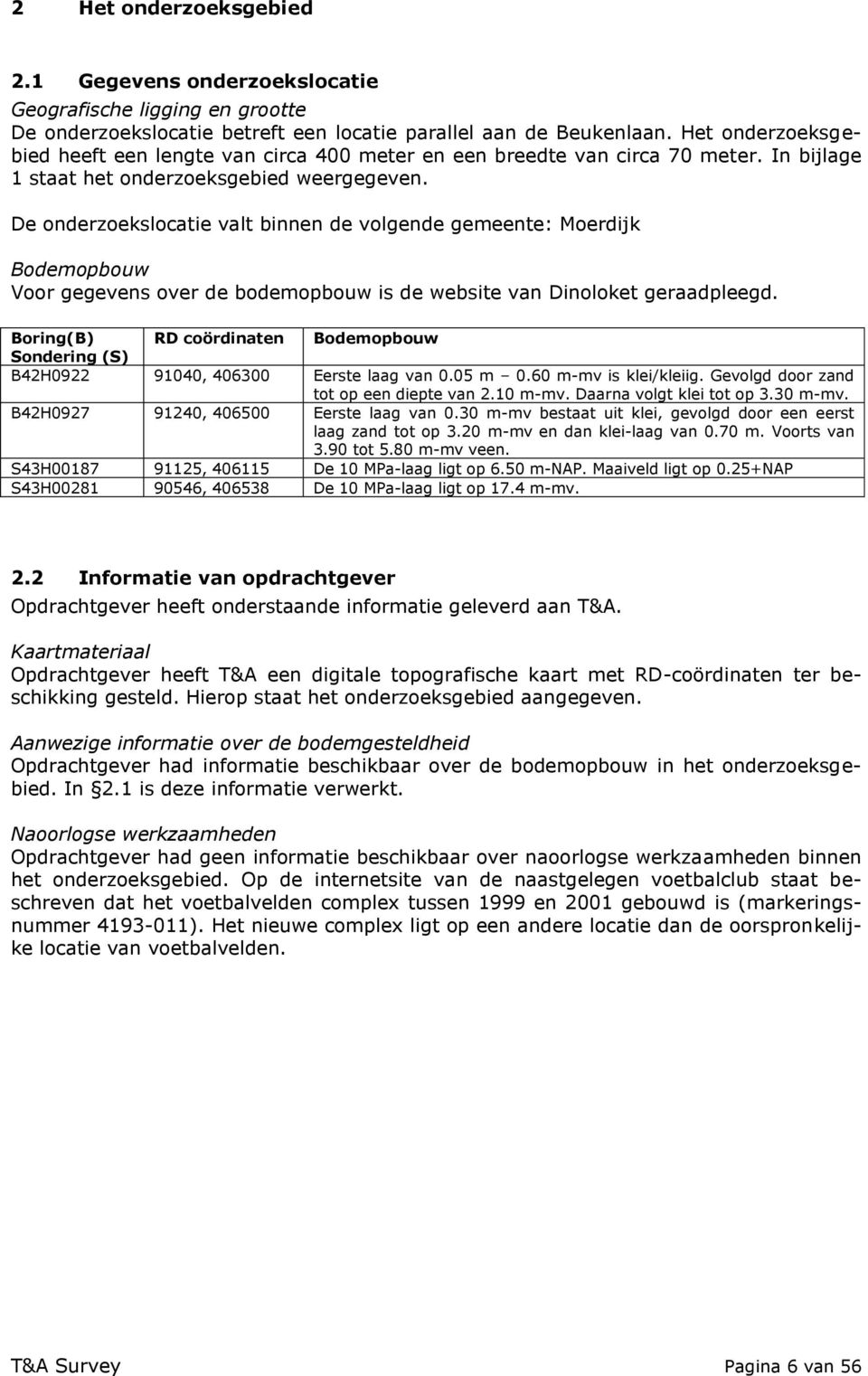 De onderzoekslocatie valt binnen de volgende gemeente: Moerdijk Bodemopbouw Voor gegevens over de bodemopbouw is de website van Dinoloket geraadpleegd.