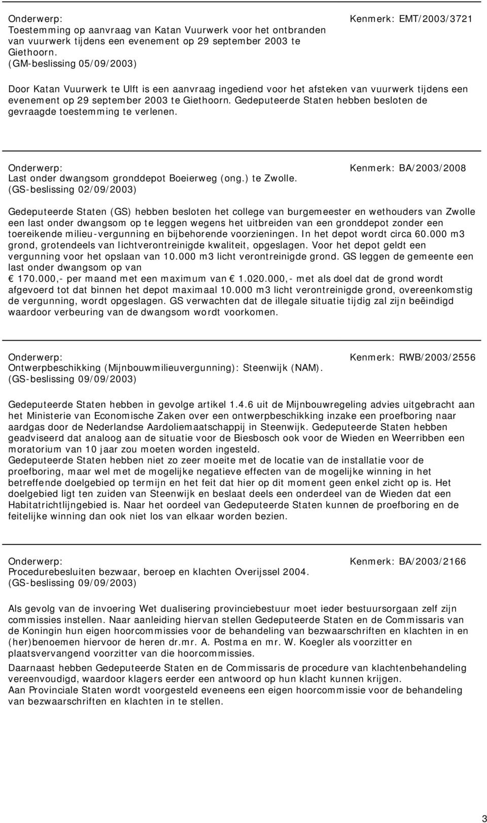 Gedeputeerde Staten hebben besloten de gevraagde toestemming te verlenen. Last onder dwangsom gronddepot Boeierweg (ong.) te Zwolle.