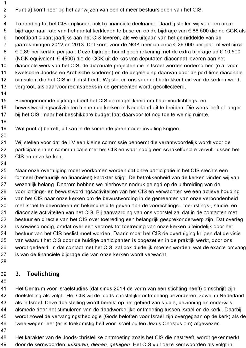 00 die de CGK als hoofdparticipant jaarlijks aan het CIS leveren, als we uitgaan van het gemiddelde van de jaarrekeningen 0 en 01. Dat komt voor de NGK neer op circa.