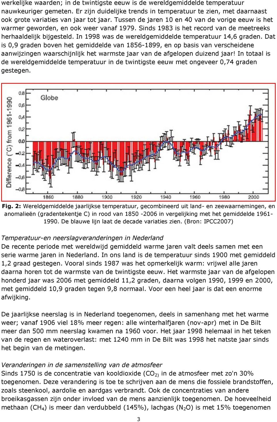 Sinds 1983 is het record van de meetreeks herhaaldelijk bijgesteld. In 1998 was de wereldgemiddelde temperatuur 14,6 graden.