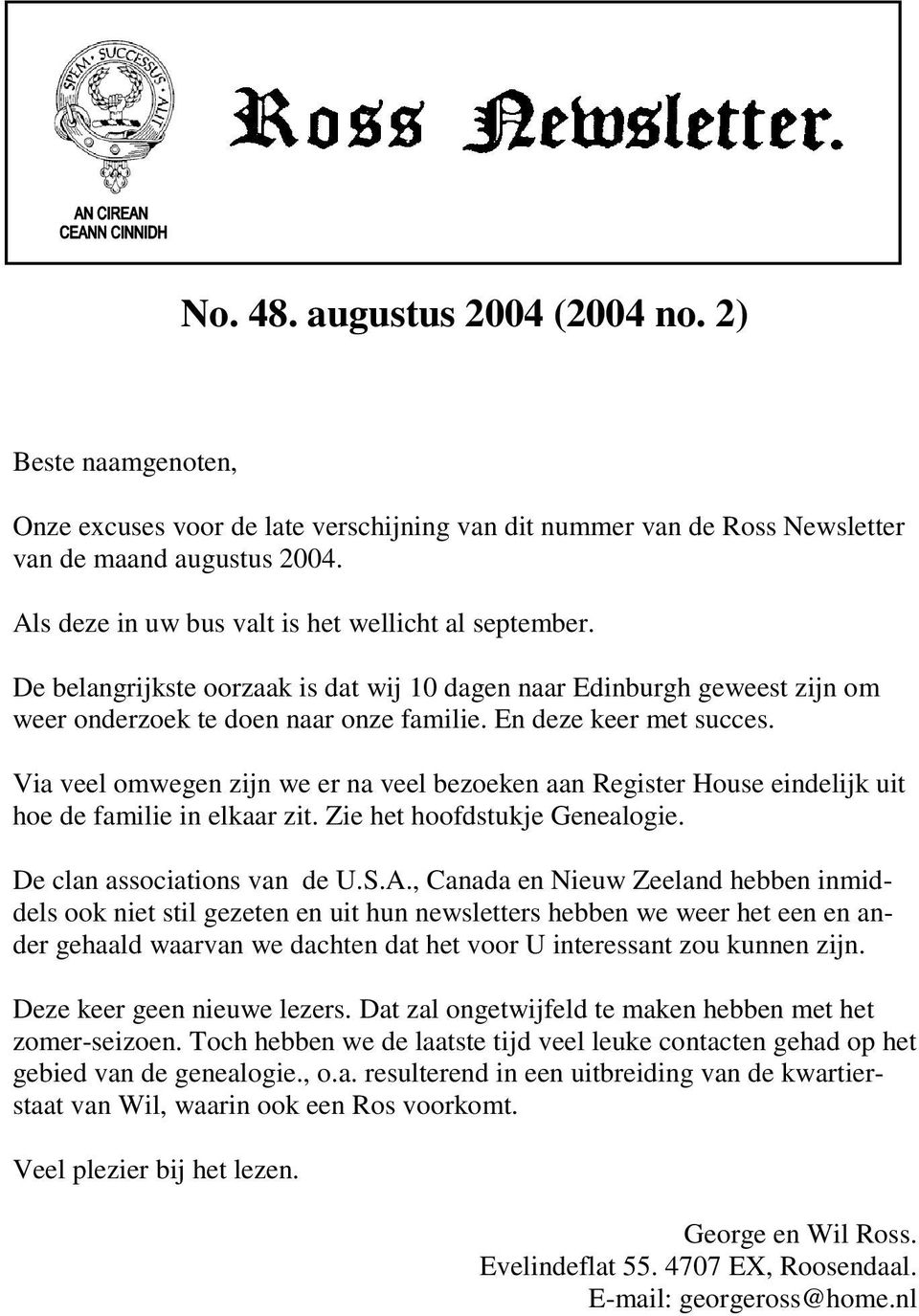 Via veel omwegen zijn we er na veel bezoeken aan Register House eindelijk uit hoe de familie in elkaar zit. Zie het hoofdstukje Genealogie. De clan associations van de U.S.A.