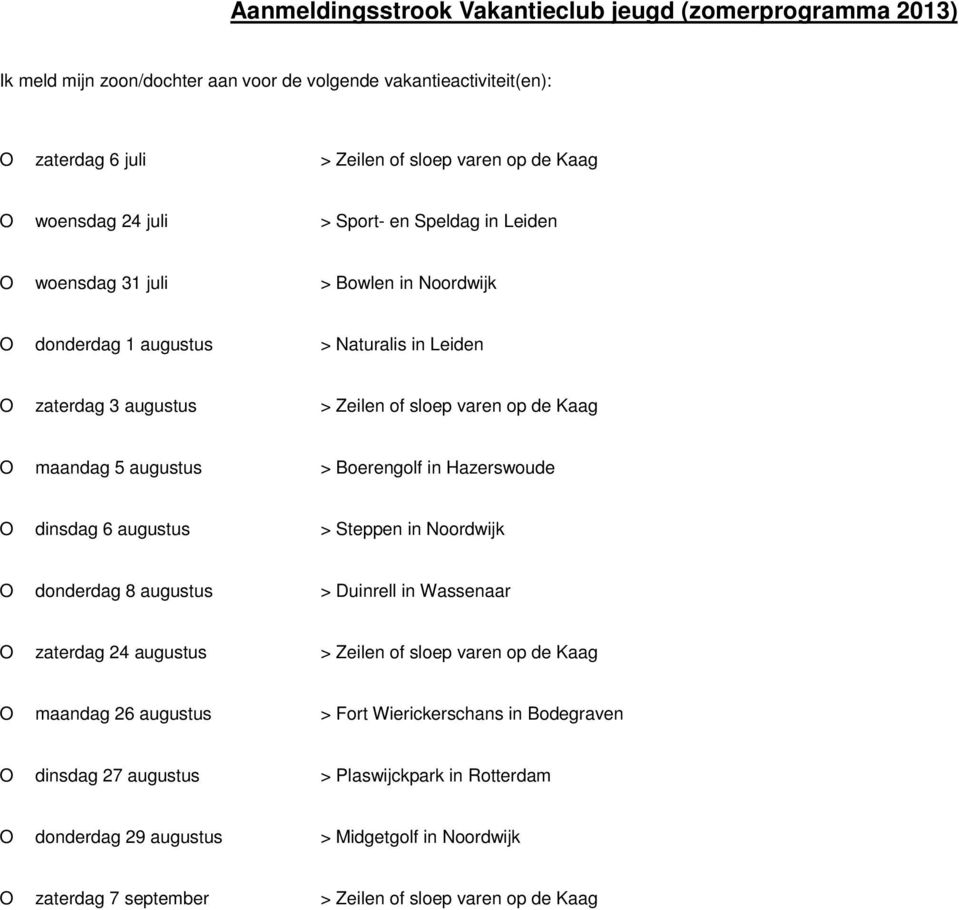 augustus > Boerengolf in Hazerswoude O dinsdag 6 augustus > Steppen in Noordwijk O donderdag 8 augustus > Duinrell in Wassenaar O zaterdag 24 augustus > Zeilen of sloep varen op de Kaag O maandag