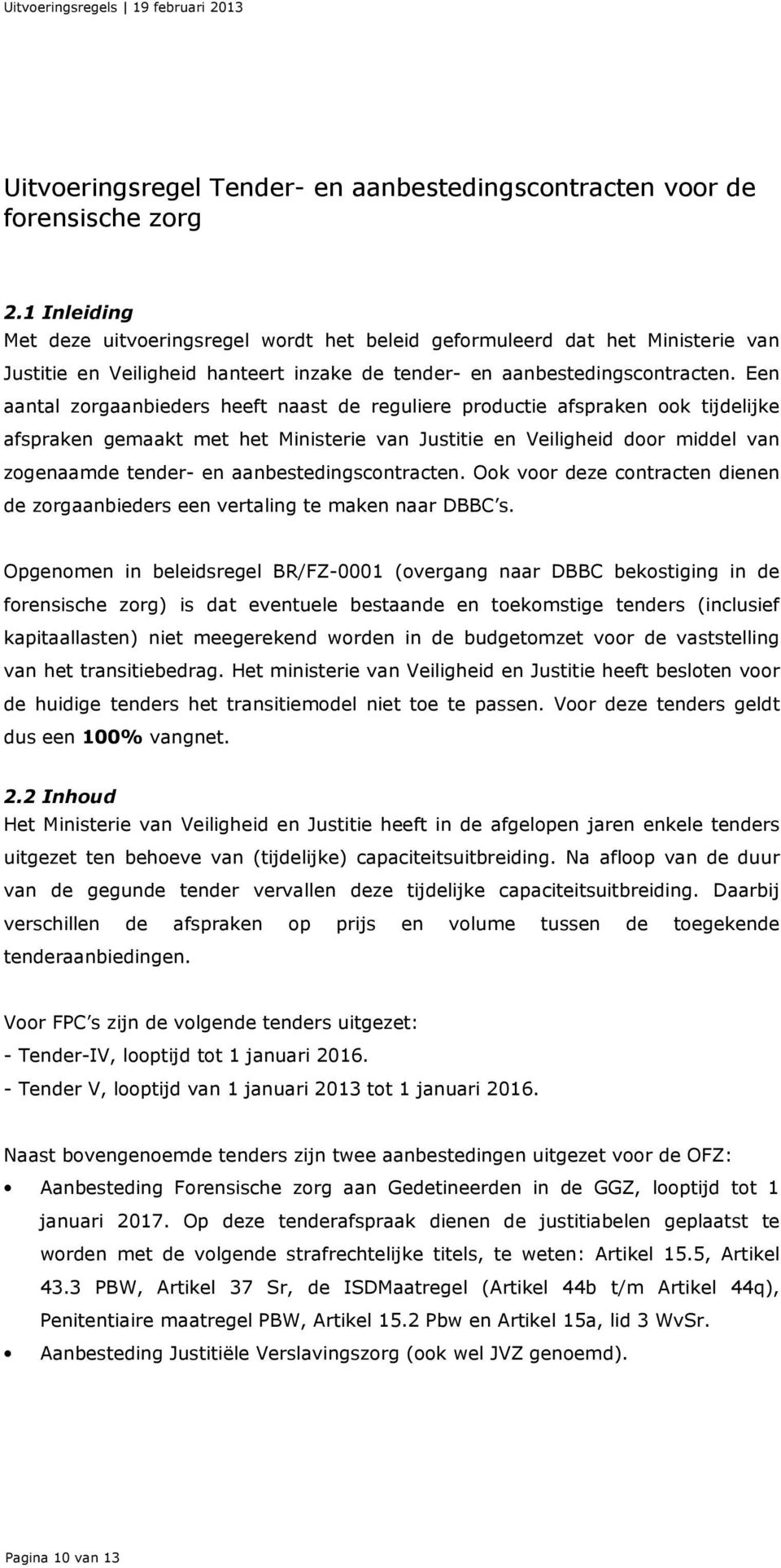 Een aantal zorgaanbieders heeft naast de reguliere productie afspraken ook tijdelijke afspraken gemaakt met het Ministerie van Justitie en Veiligheid door middel van zogenaamde tender- en