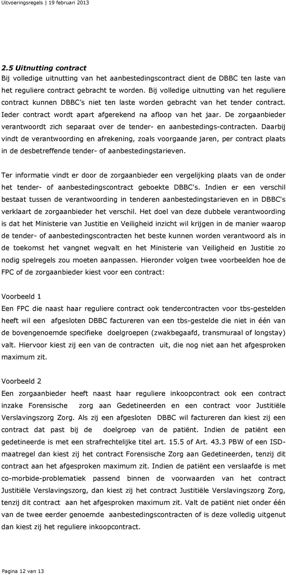 De zorgaanbieder verantwoordt zich separaat over de tender- en aanbestedings-contracten.