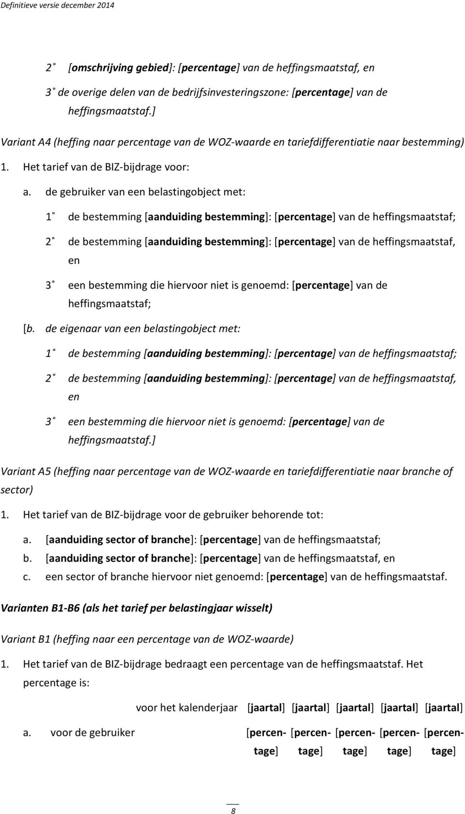 de gebruiker van een belastingobject met: 1 2 3 de bestemming [aanduiding bestemming]: van de heffingsmaatstaf; de bestemming [aanduiding bestemming]: van de heffingsmaatstaf, en een bestemming die