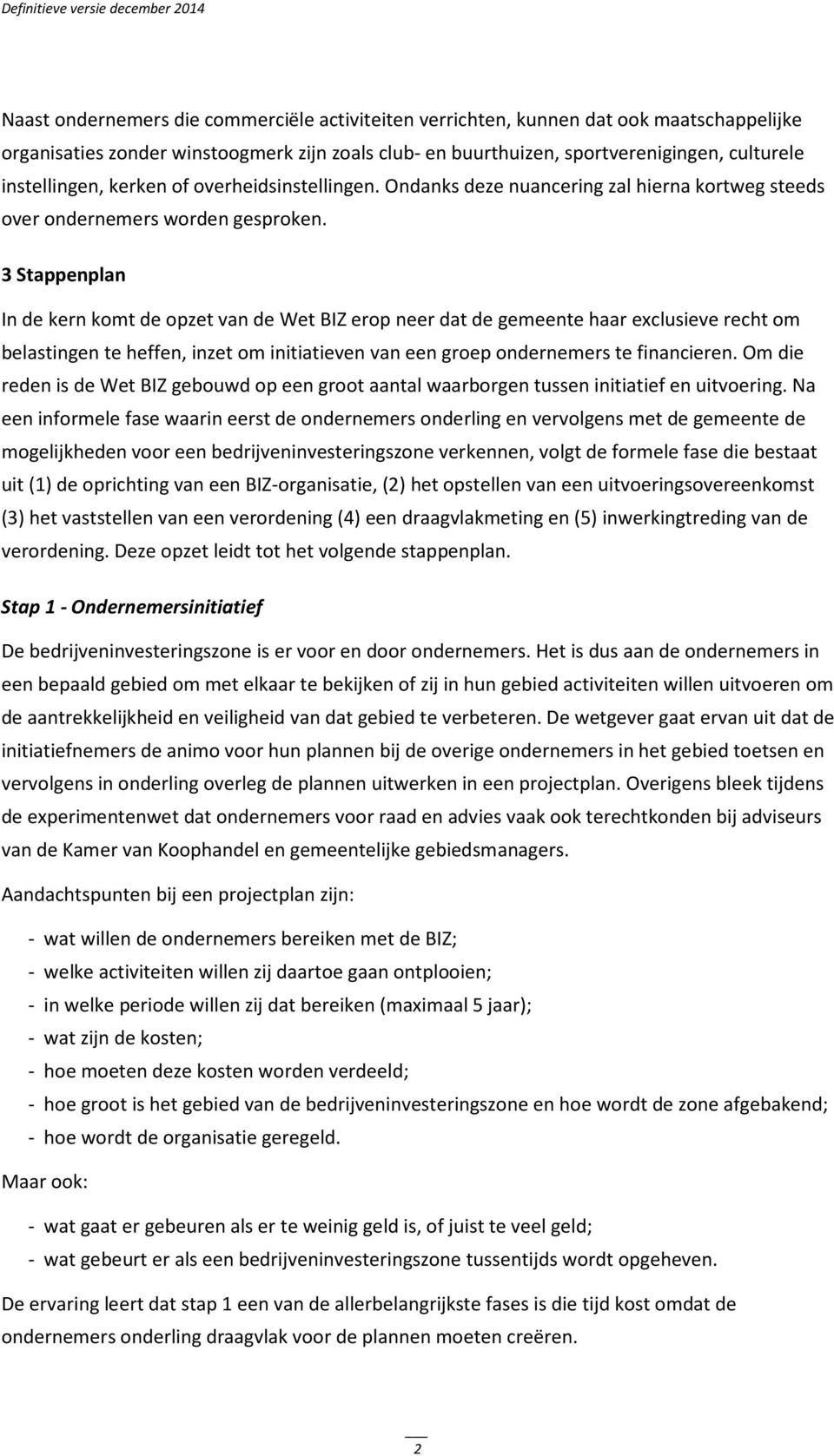 3 Stappenplan In de kern komt de opzet van de Wet BIZ erop neer dat de gemeente haar exclusieve recht om belastingen te heffen, inzet om initiatieven van een groep ondernemers te financieren.