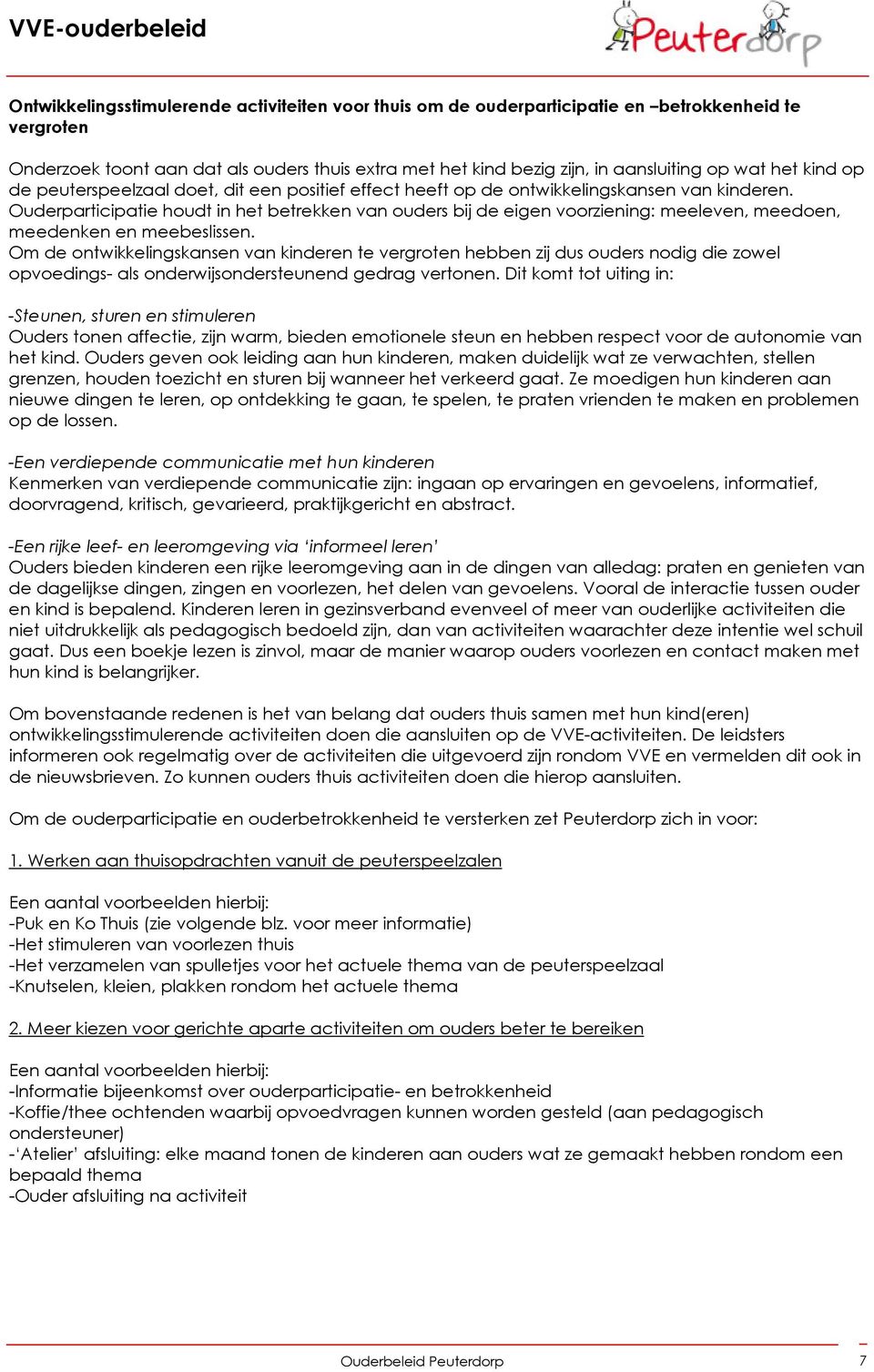 Ouderparticipatie houdt in het betrekken van ouders bij de eigen voorziening: meeleven, meedoen, meedenken en meebeslissen.