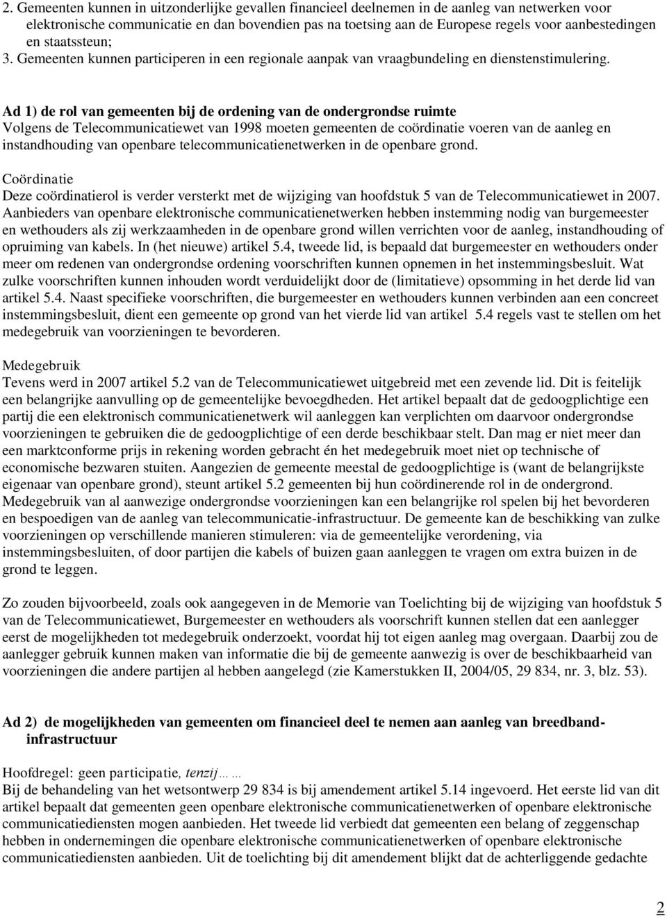 Ad 1) de rol van gemeenten bij de ordening van de ondergrondse ruimte Volgens de Telecommunicatiewet van 1998 moeten gemeenten de coördinatie voeren van de aanleg en instandhouding van openbare