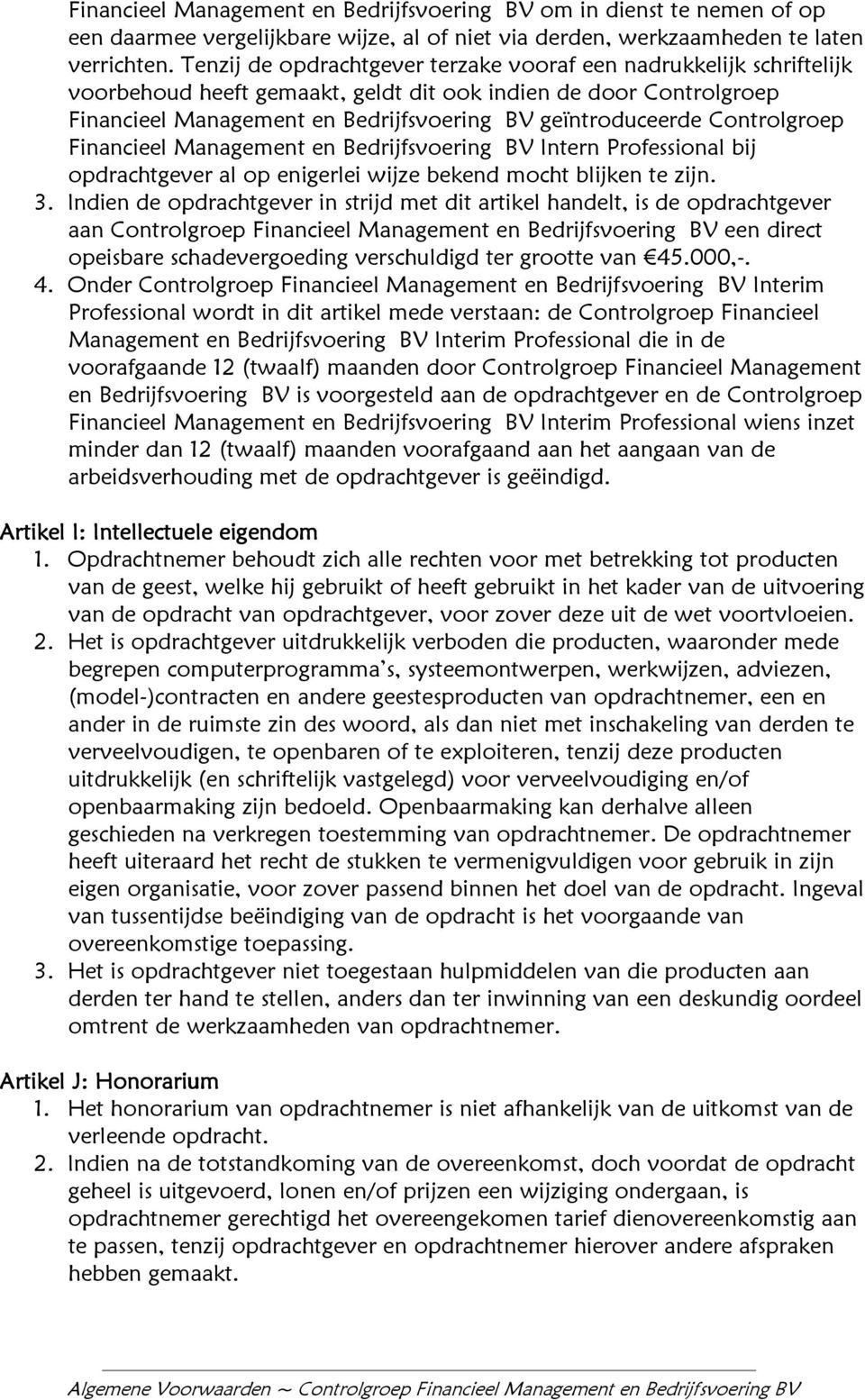 Controlgroep Financieel Management en Bedrijfsvoering BV Intern Professional bij opdrachtgever al op enigerlei wijze bekend mocht blijken te zijn. 3.