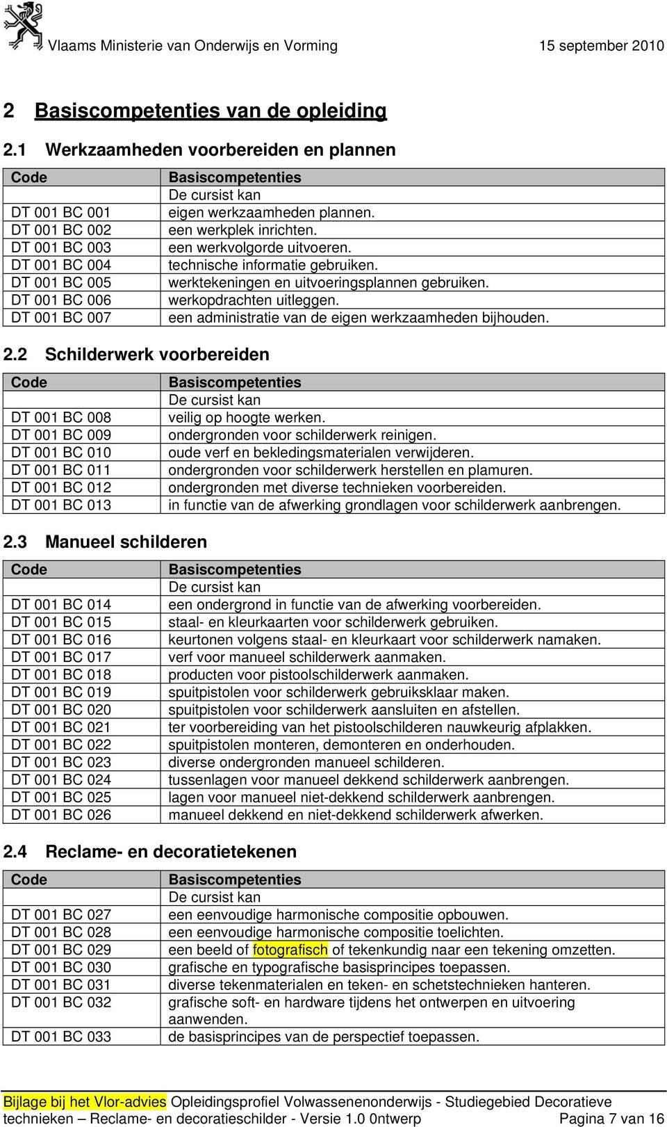 DT 001 BC 007 een administratie van de eigen werkzaamheden bijhouden. 2.2 Schilderwerk voorbereiden Basiscompetenties DT 001 BC 008 veilig op hoogte werken.