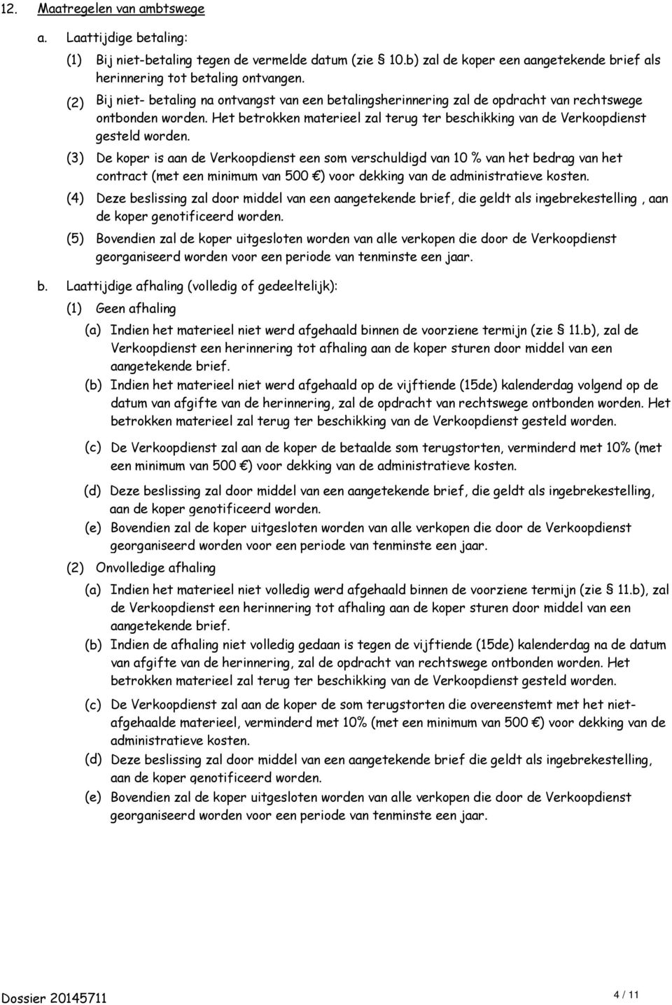 De koper is aan de Verkoopdienst een som verschuldigd van 10 % van het bedrag van het contract (met een minimum van 500 ) voor dekking van de administratieve kosten.