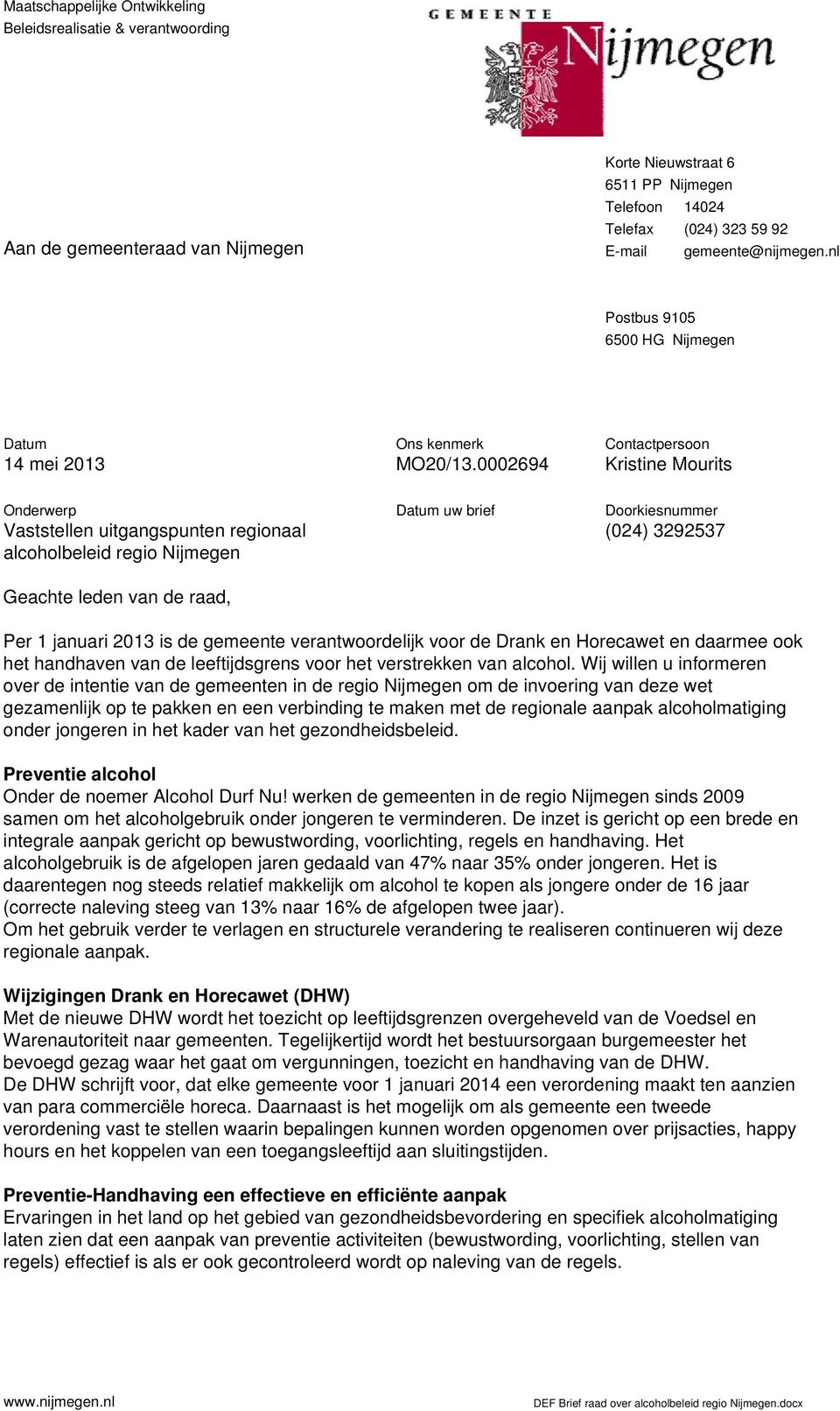 0002694 Contactpersoon Kristine Mourits Onderwerp Vaststellen uitgangspunten regionaal alcoholbeleid regio Nijmegen Datum uw brief Doorkiesnummer (024) 3292537 Geachte leden van de raad, Per 1