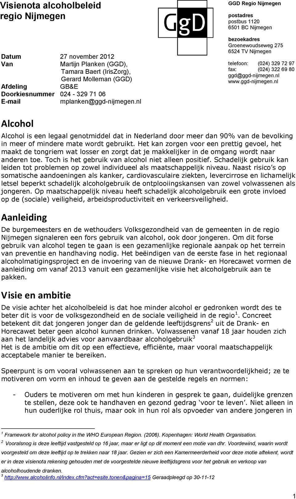 nl www.ggd-nijmegen.nl Alcohol Alcohol is een legaal genotmiddel dat in Nederland door meer dan 90% van de bevolking in meer of mindere mate wordt gebruikt.
