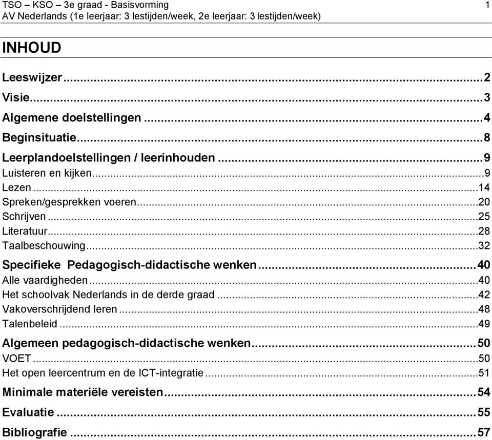 ..32 Specifieke Pedagogisch-didactische wenken... 40 Alle vaardigheden...40 Het schoolvak Nederlands in de derde graad...42 Vakoverschrijdend leren.