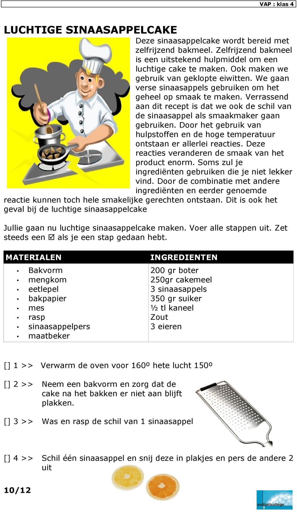 Verrassend aan dit recept is dat we ook de schil van de sinaasappel als smaakmaker gaan gebruiken. Door het gebruik van hulpstoffen en de hoge temperatuur ontstaan er allerlei reacties.