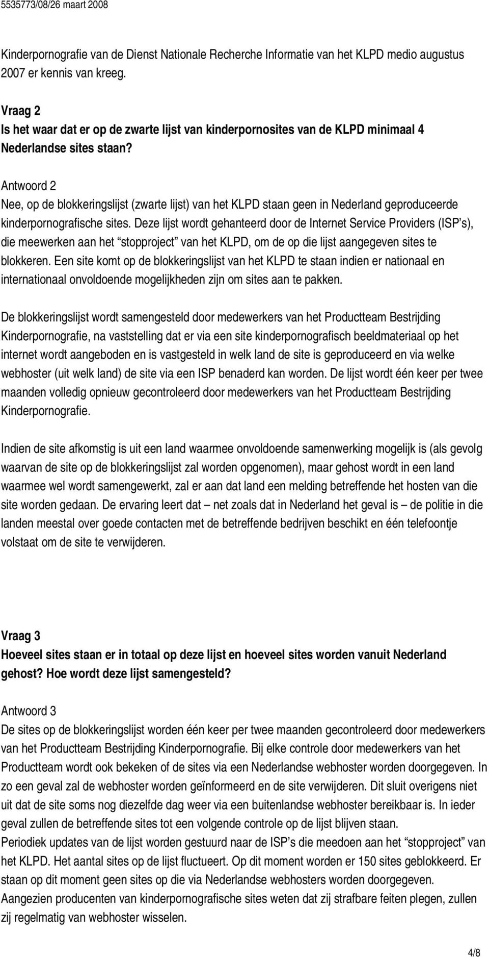 Antwoord 2 Nee, op de blokkeringslijst (zwarte lijst) van het KLPD staan geen in Nederland geproduceerde kinderpornografische sites.