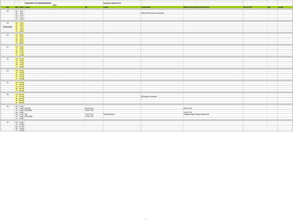 wo 21-aug do 22-aug vr 23-aug 35 ma 26-aug di 27-aug DB-stukken verzenden wo 28-aug do 29-aug vr 30-aug 36 ma 2-sep di 3-sep AO V&V 09.30-12.00 09.30-12.30 di 3-sep AAG B&M 14.00-17.