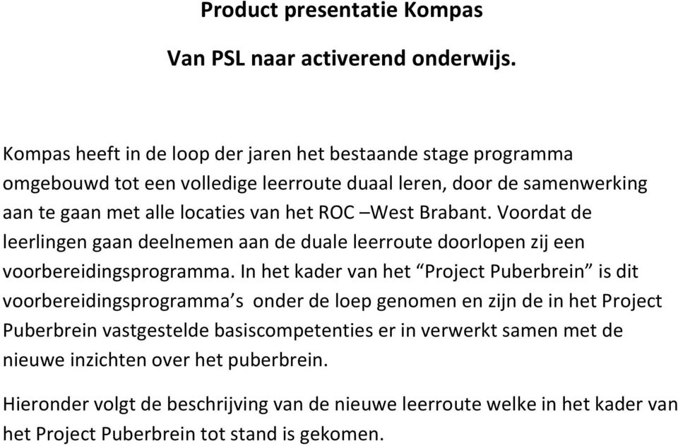 West Brabant. Voordat de leerlingen gaan deelnemen aan de duale leerroute doorlopen zij een voorbereidingsprogramma.