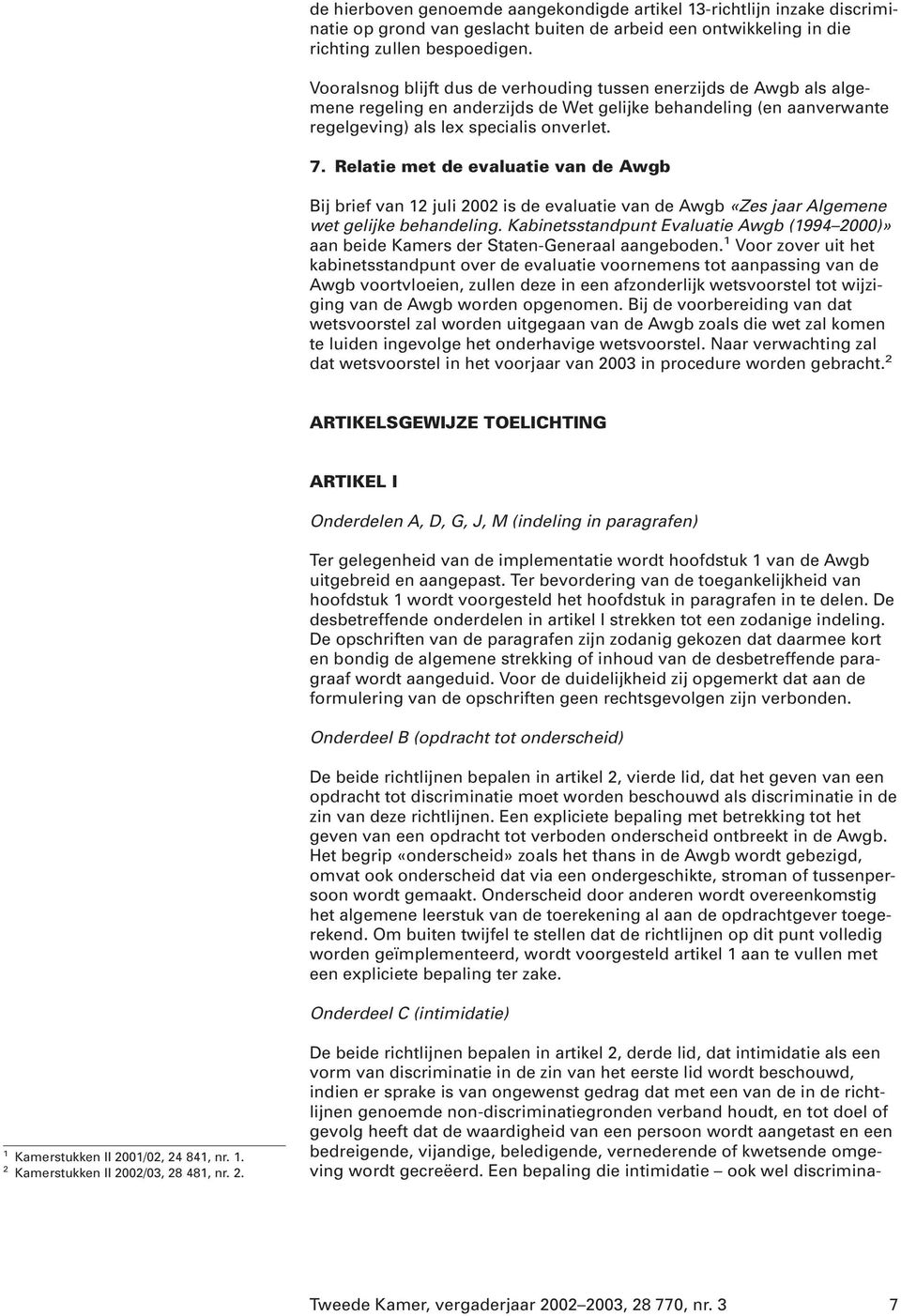 Relatie met de evaluatie van de Awgb Bij brief van 12 juli 2002 is de evaluatie van de Awgb «Zes jaar Algemene wet gelijke behandeling.