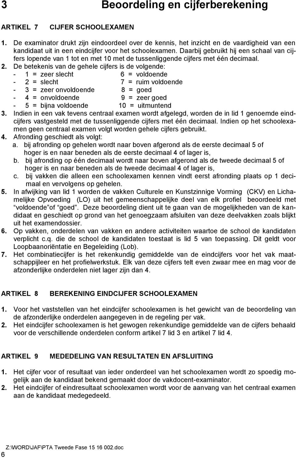 Daarbij gebruikt hij een schaal van cijfers lopende van 1 tot en met 10 met de tussenliggende cijfers met één decimaal. 2.