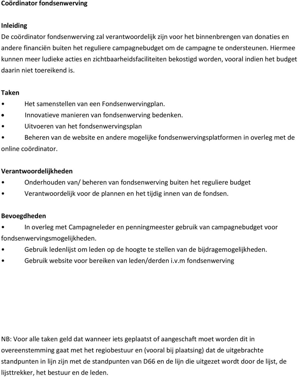 Innovatieve manieren van fondsenwerving bedenken. Uitvoeren van het fondsenwervingsplan Beheren van de website en andere mogelijke fondsenwervingsplatformen in overleg met de online coördinator.