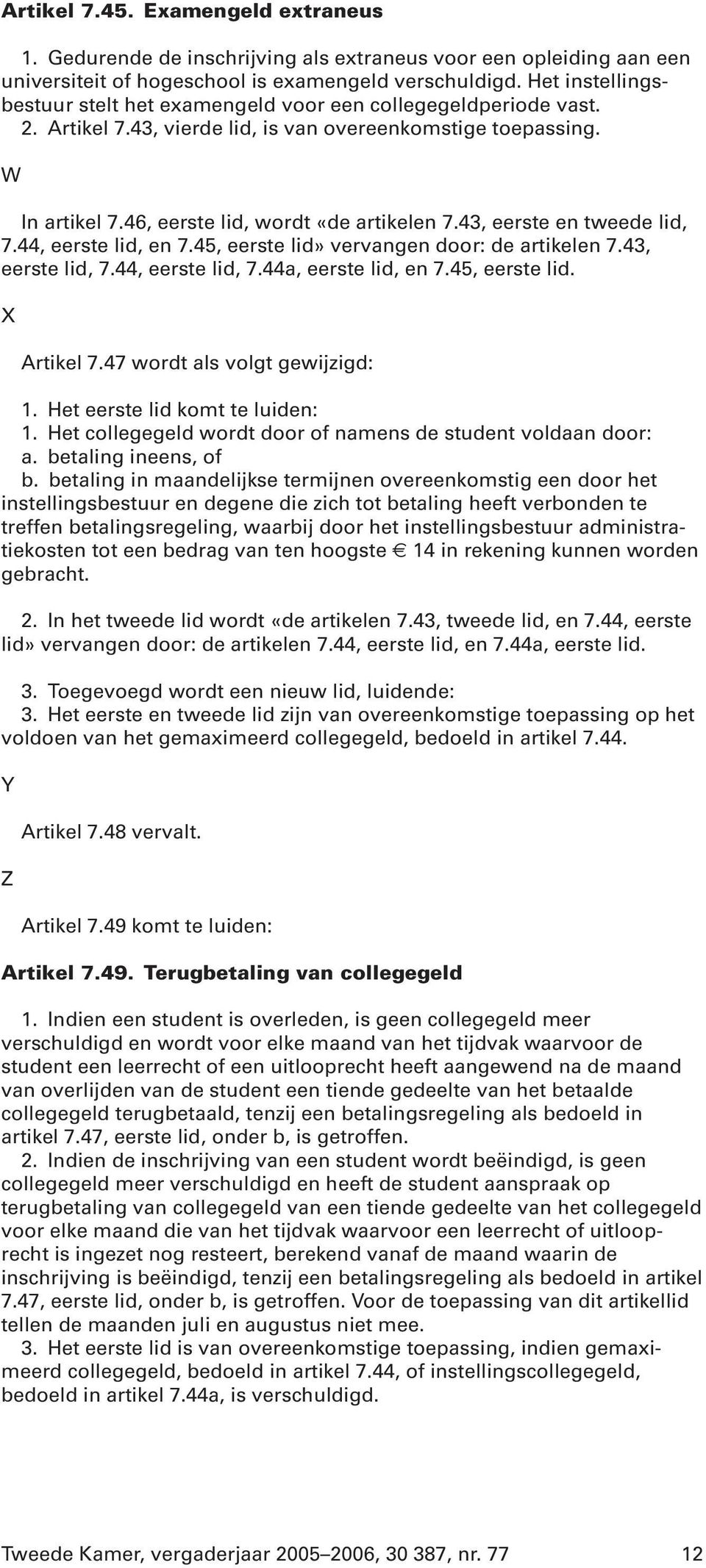 43, eerste en tweede lid, 7.44, eerste lid, en 7.45, eerste lid» vervangen door: de artikelen 7.43, eerste lid, 7.44, eerste lid, 7.44a, eerste lid, en 7.45, eerste lid. X Artikel 7.