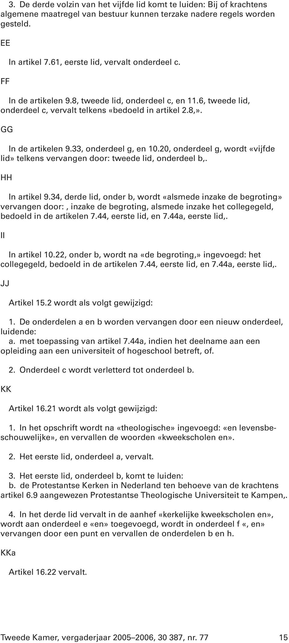 33, onderdeel g, en 10.20, onderdeel g, wordt «vijfde lid» telkens vervangen door: tweede lid, onderdeel b,. HH In artikel 9.