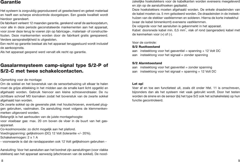 materiaal- of constructiefouten. Deze mankementen worden door de fabrikant gratis gerepareerd. Verdere aansprakelijkheid is uitgesloten.