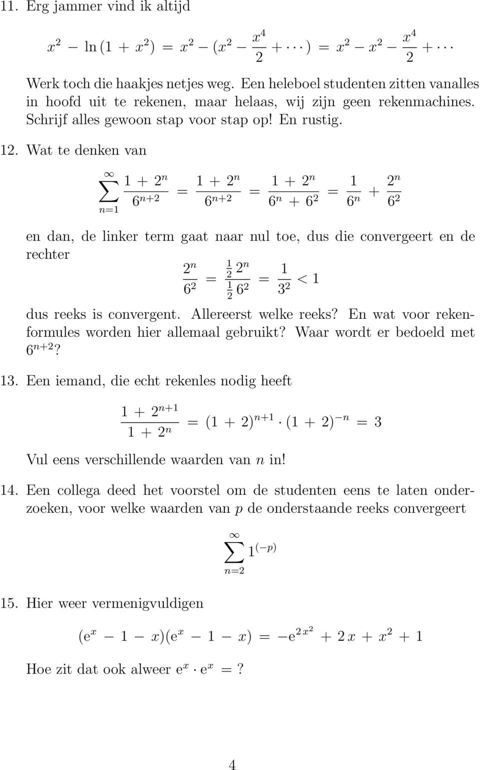 Wat te denken van n= + 2 n = + 2n = + 2n 6 n+2 6 n+2 6 n + 6 = 2 6 + 2n n 6 2 en dan, de linker term gaat naar nul toe, dus die convergeert en de rechter 2 n 6 = 2 2n 2 = 2 62 3 < 2 dus reeks is