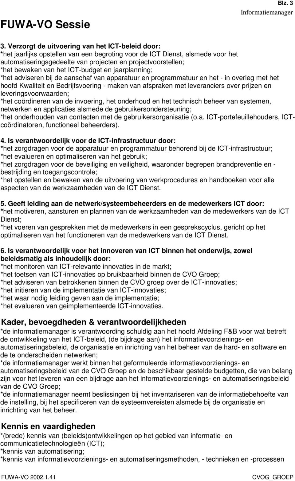 bewaken van het ICT-budget en jaarplanning; *het adviseren bij de aanschaf van apparatuur en programmatuur en het - in overleg met het hoofd Kwaliteit en Bedrijfsvoering - maken van afspraken met