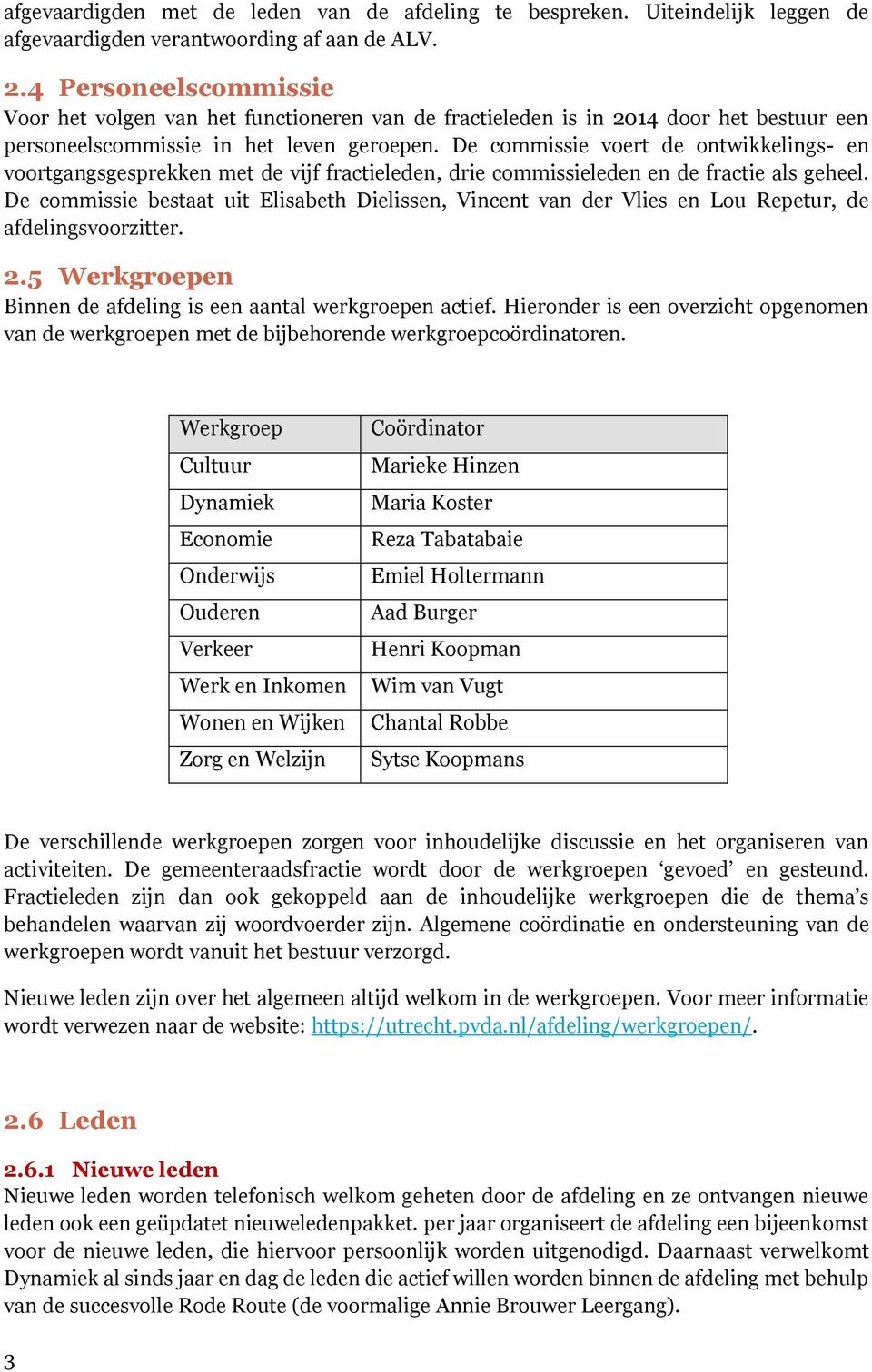 De commissie voert de ontwikkelings- en voortgangsgesprekken met de vijf fractieleden, drie commissieleden en de fractie als geheel.