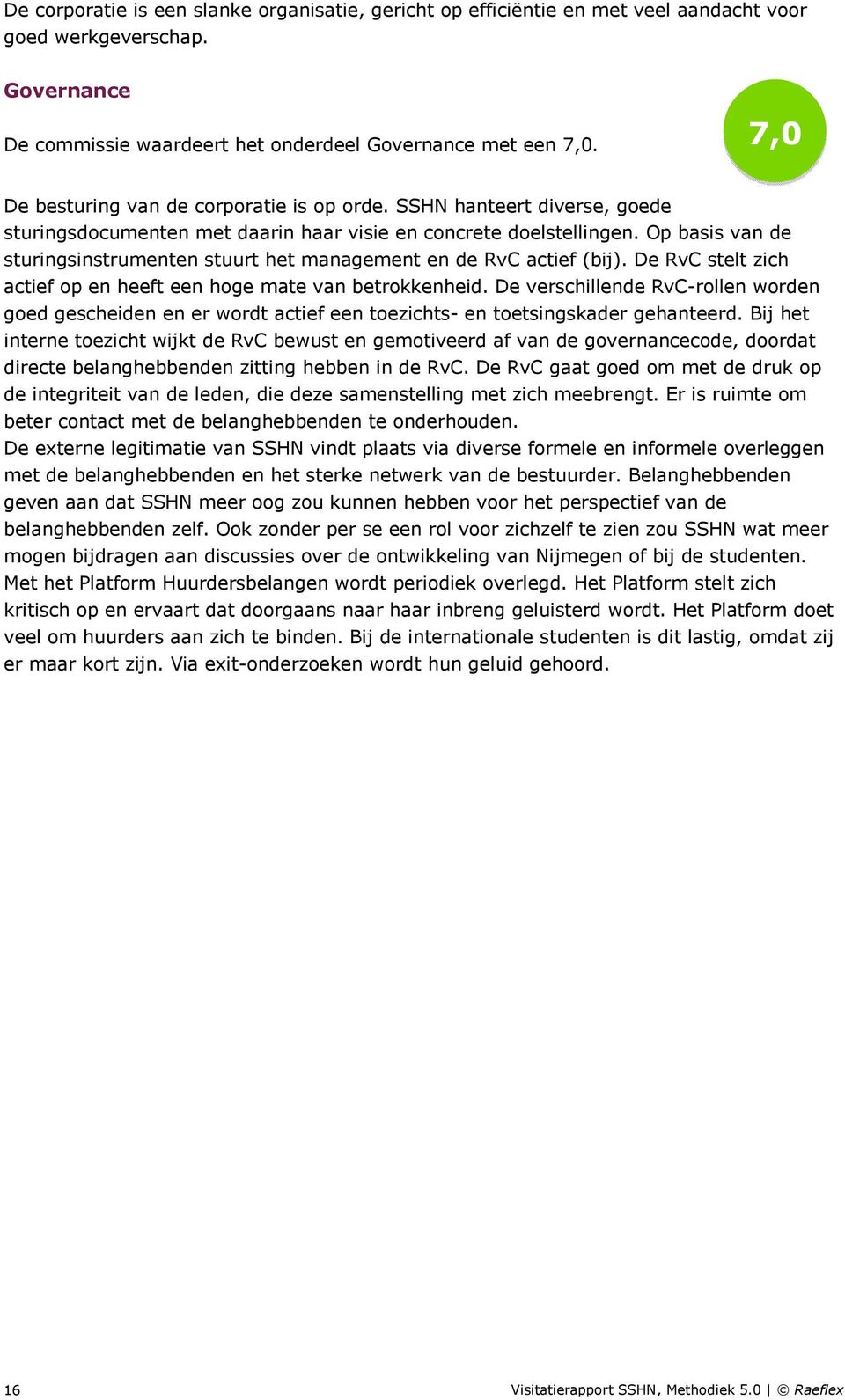 Op basis van de sturingsinstrumenten stuurt het management en de RvC actief (bij). De RvC stelt zich actief op en heeft een hoge mate van betrokkenheid.