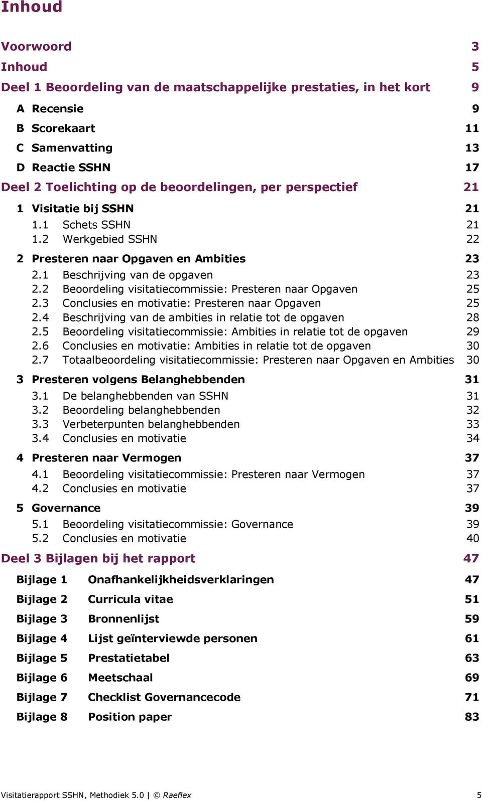 2 Beoordeling visitatiecommissie: Presteren naar Opgaven 25 2.3 Conclusies en motivatie: Presteren naar Opgaven 25 2.4 Beschrijving van de ambities in relatie tot de opgaven 28 2.