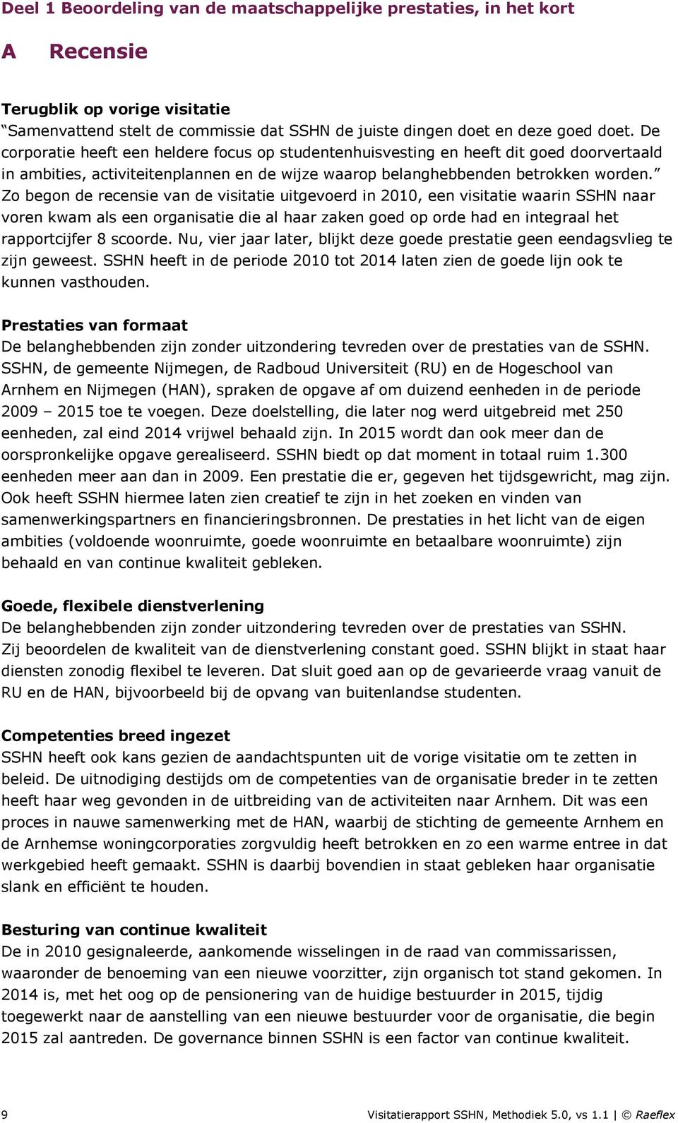 Zo begon de recensie van de visitatie uitgevoerd in 2010, een visitatie waarin SSHN naar voren kwam als een organisatie die al haar zaken goed op orde had en integraal het rapportcijfer 8 scoorde.