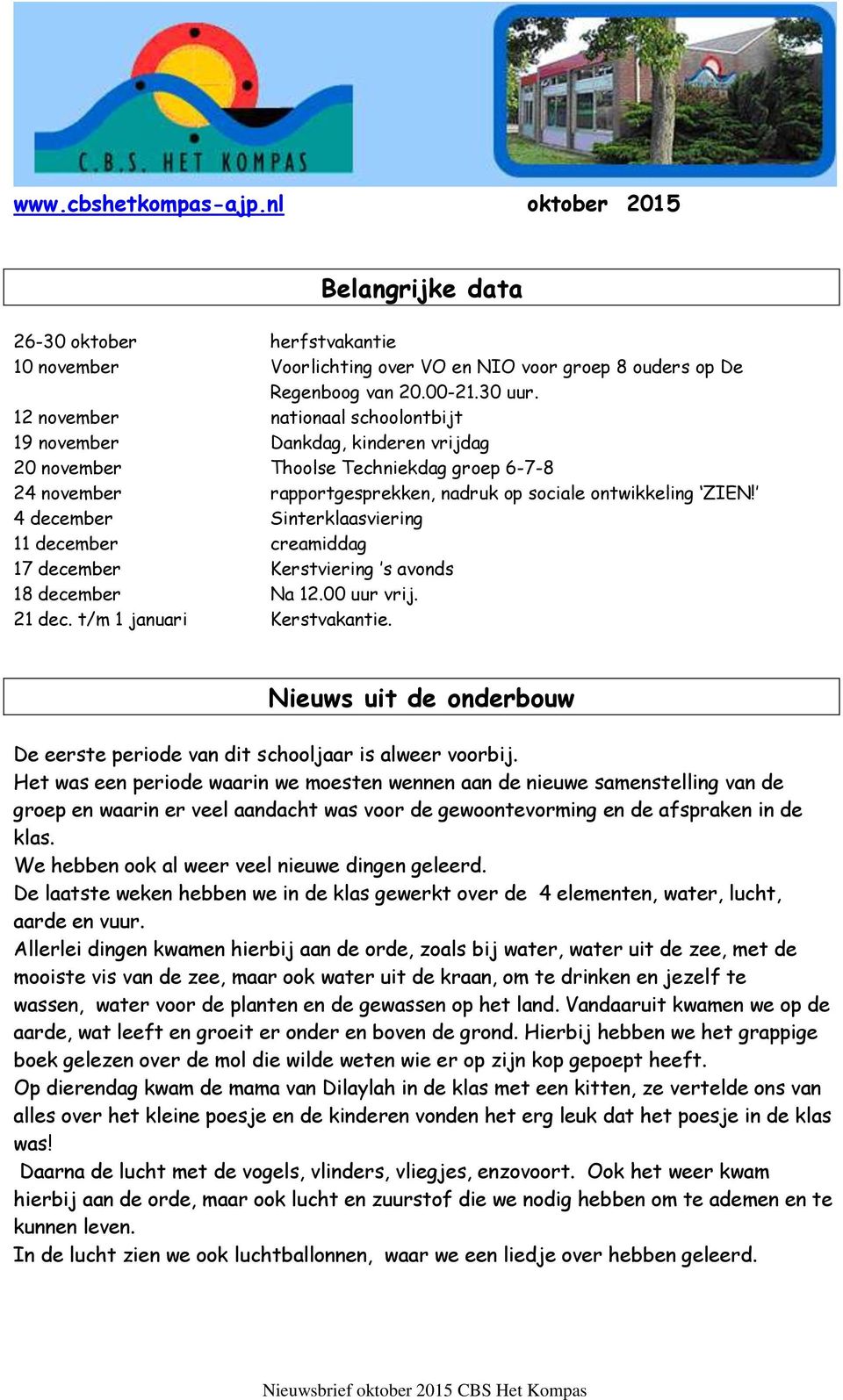 4 december Sinterklaasviering 11 december creamiddag 17 december Kerstviering s avonds 18 december Na 12.00 uur vrij. 21 dec. t/m 1 januari Kerstvakantie.