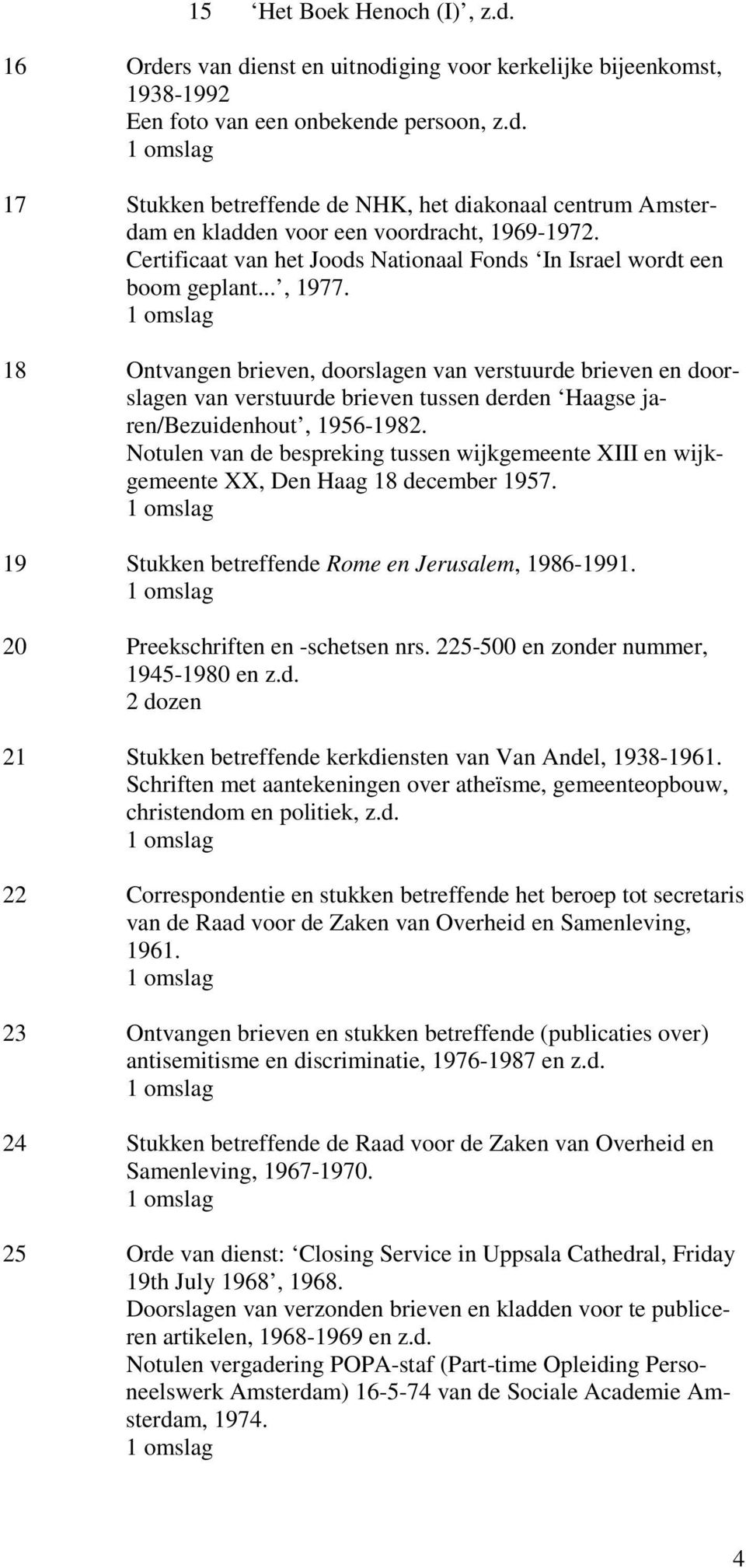 18 Ontvangen brieven, doorslagen van verstuurde brieven en doorslagen van verstuurde brieven tussen derden Haagse jaren/bezuidenhout, 1956-1982.