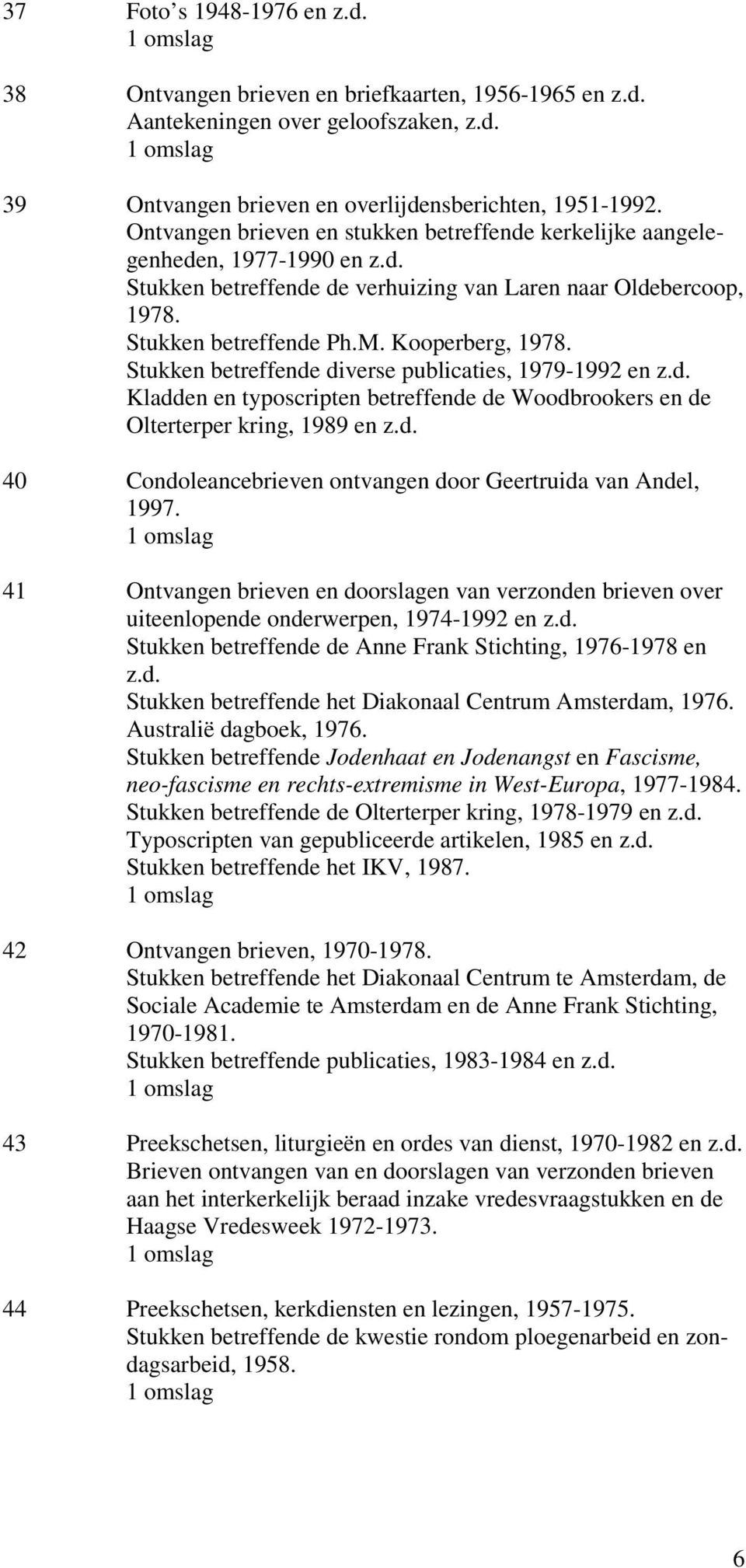 Stukken betreffende diverse publicaties, 1979-1992 en z.d. Kladden en typoscripten betreffende de Woodbrookers en de Olterterper kring, 1989 en z.d. 40 Condoleancebrieven ontvangen door Geertruida van Andel, 1997.