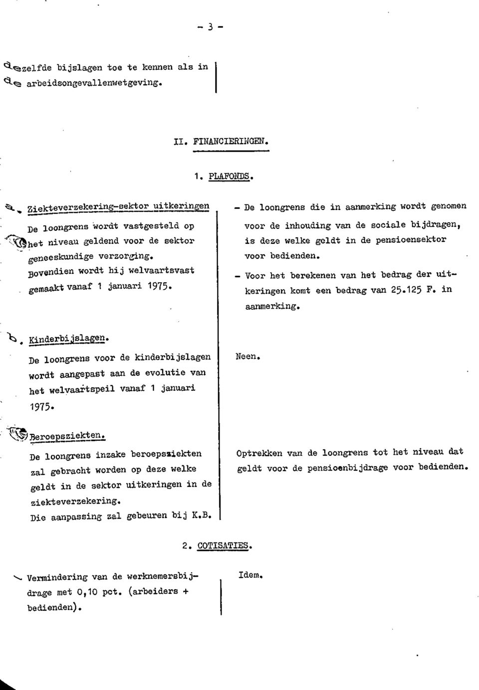 - De loongrens die in aanmerking wordt genomen voor de inhouding van de sociale bijdragen, is deze welke geldt in de pensioensektor voor bedienden.