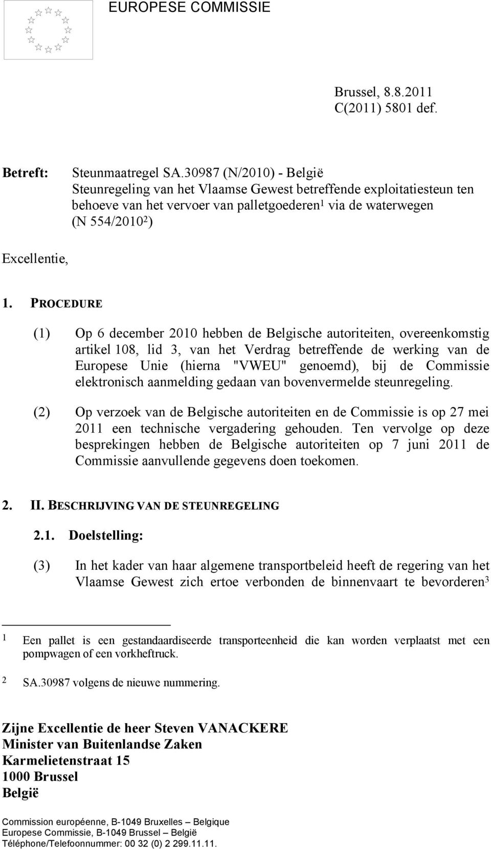 PROCEDURE (1) Op 6 december 2010 hebben de Belgische autoriteiten, overeenkomstig artikel 108, lid 3, van het Verdrag betreffende de werking van de Europese Unie (hierna "VWEU" genoemd), bij de