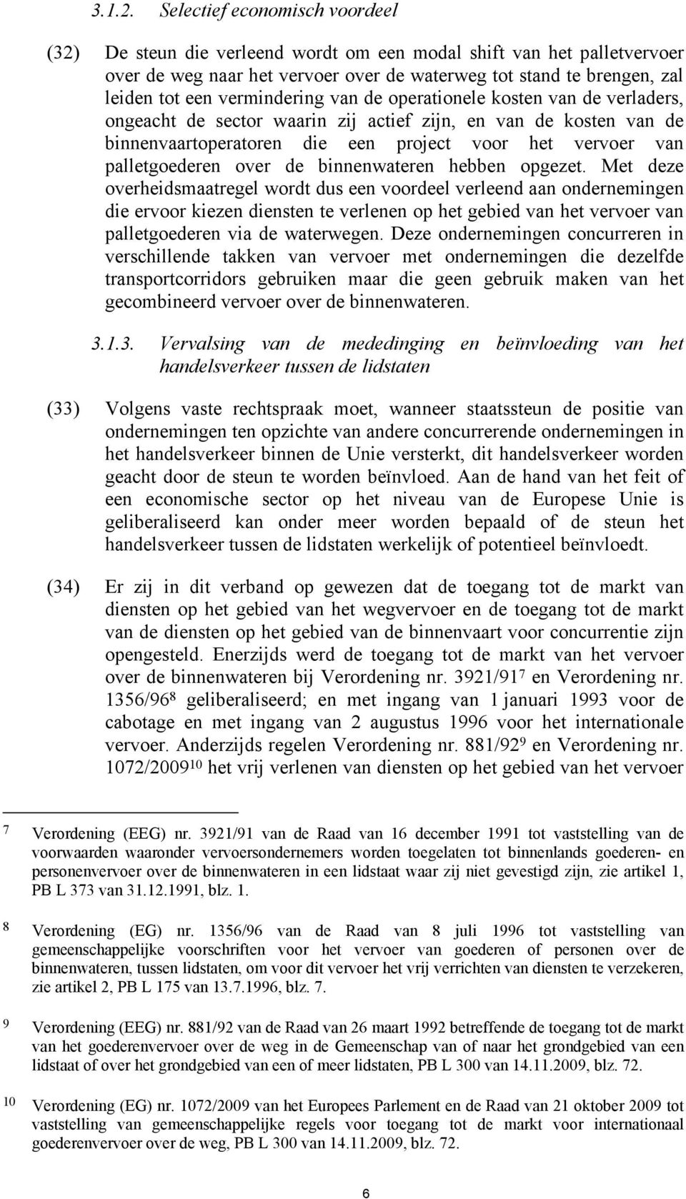 vermindering van de operationele kosten van de verladers, ongeacht de sector waarin zij actief zijn, en van de kosten van de binnenvaartoperatoren die een project voor het vervoer van palletgoederen