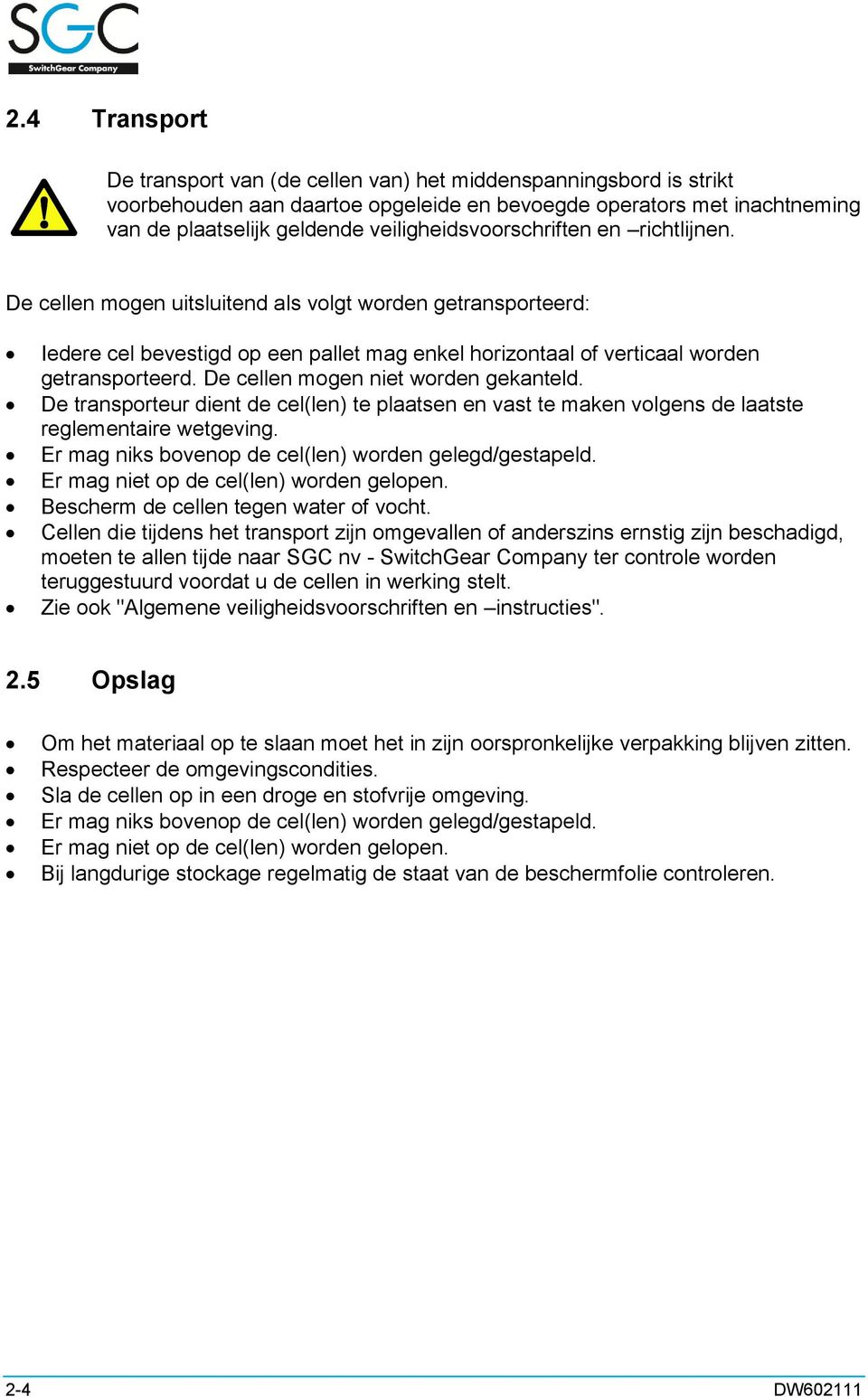 De cellen mogen niet worden gekanteld. De transporteur dient de cel(len) te plaatsen en vast te maken volgens de laatste reglementaire wetgeving.