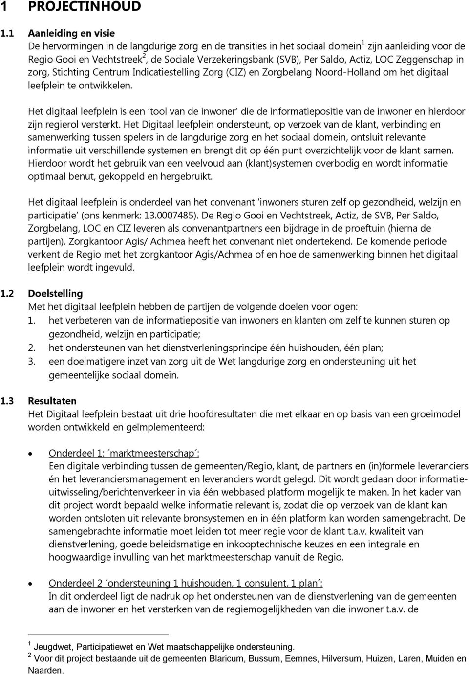 Actiz, LOC Zeggenschap in zorg, Stichting Centrum Indicatiestelling Zorg (CIZ) en Zorgbelang Noord-Holland om het digitaal leefplein te ontwikkelen.